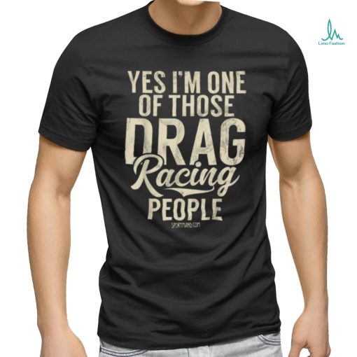 I’m One Of Those Drag Racing People Classic T Shirt