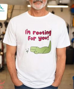 I'm Rooting For You Shirt