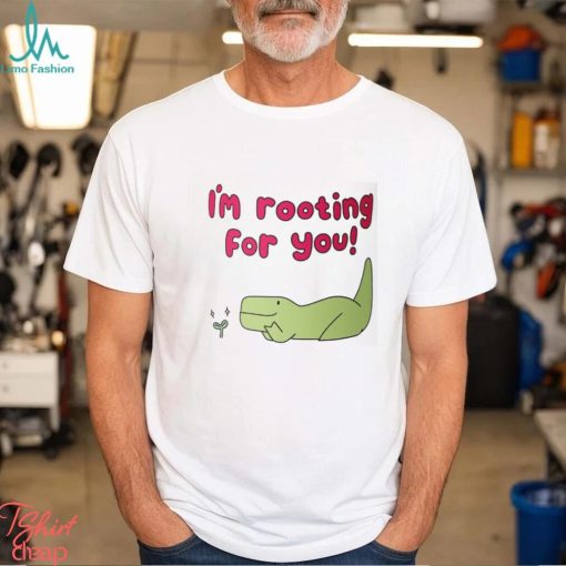 I’m Rooting For You Shirt