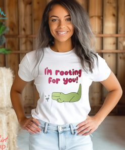 I'm Rooting For You Shirt