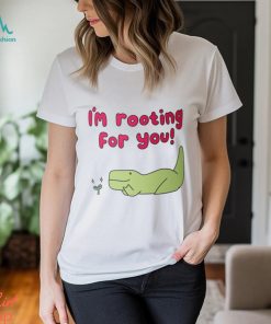 I'm Rooting For You Shirt
