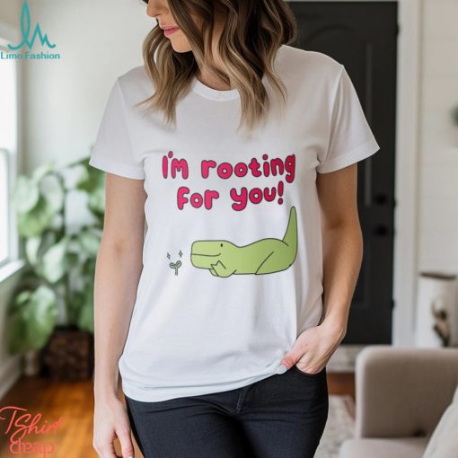 I’m Rooting For You Shirt