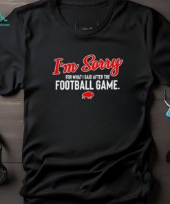 I’m Sorry For What I Said After The Football Game shirt