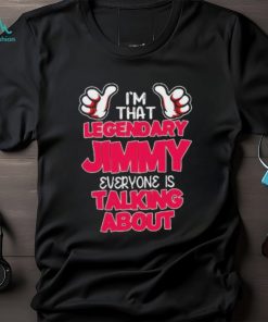 I’m That Legendary Jimmy Everyone Is Talking About T Shirts