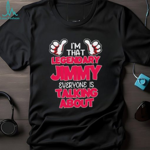 I’m That Legendary Jimmy Everyone Is Talking About T Shirts
