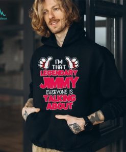 I’m That Legendary Jimmy Everyone Is Talking About T Shirts