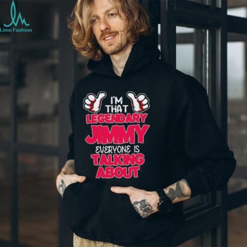 I’m That Legendary Jimmy Everyone Is Talking About T Shirts
