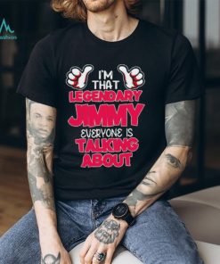 I’m That Legendary Jimmy Everyone Is Talking About T Shirts