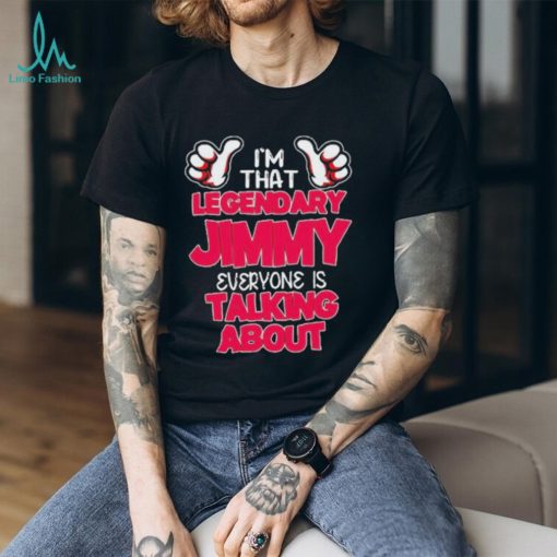 I’m That Legendary Jimmy Everyone Is Talking About T Shirts