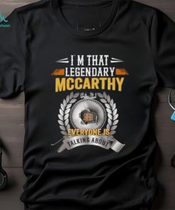 Im That Legendary Mccarthy Everyone Is Talking About T Shirt