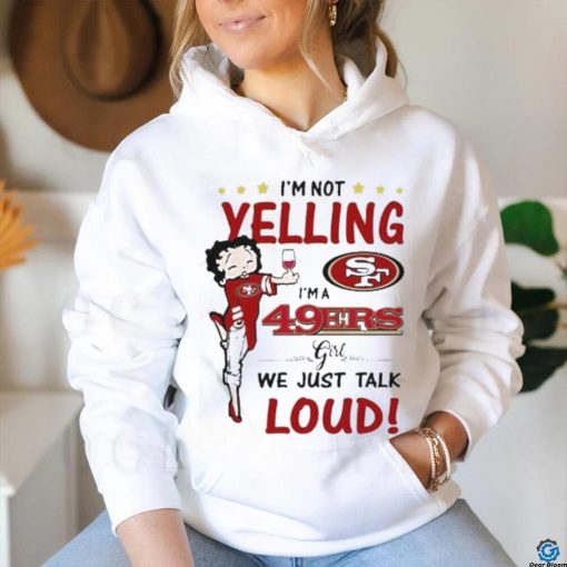 I’m Yelling I’m A 49ers Girl We Just Talk Loud Shirt