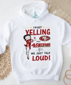 I’m Yelling I’m A 49ers Girl We Just Talk Loud Shirt