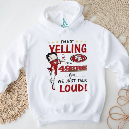 I’m Yelling I’m A 49ers Girl We Just Talk Loud Shirt
