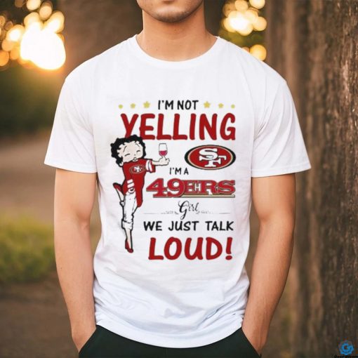 I’m Yelling I’m A 49ers Girl We Just Talk Loud Shirt