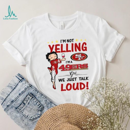 I’m Yelling I’m A 49ers Girl We Just Talk Loud Shirt