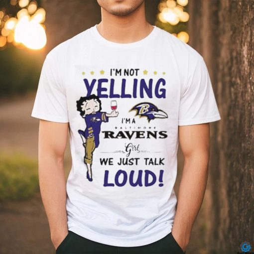 I’m Yelling I’m A Ravens Girl We Just Talk Loud Shirt