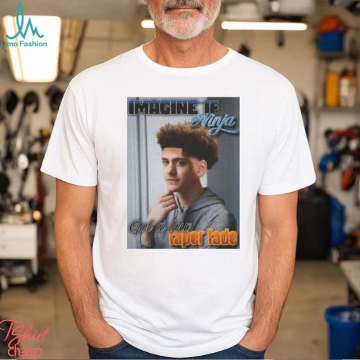 Imagine If Got A Low Taper Fade Ninja Handsome shirt