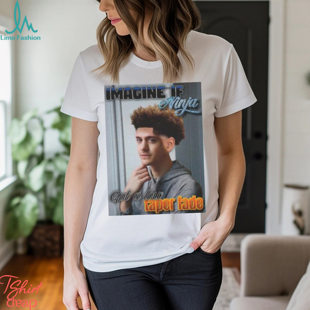 Imagine If Got A Low Taper Fade Ninja Handsome shirt Imagine If Got A Low Taper Fade Ninja Handsome shirt