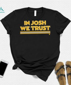 In Josh We Trust Shirt