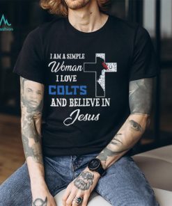 Indianapolis colts I am a simple woman I love indianapolis colts and believe in jesus 2024 shirt