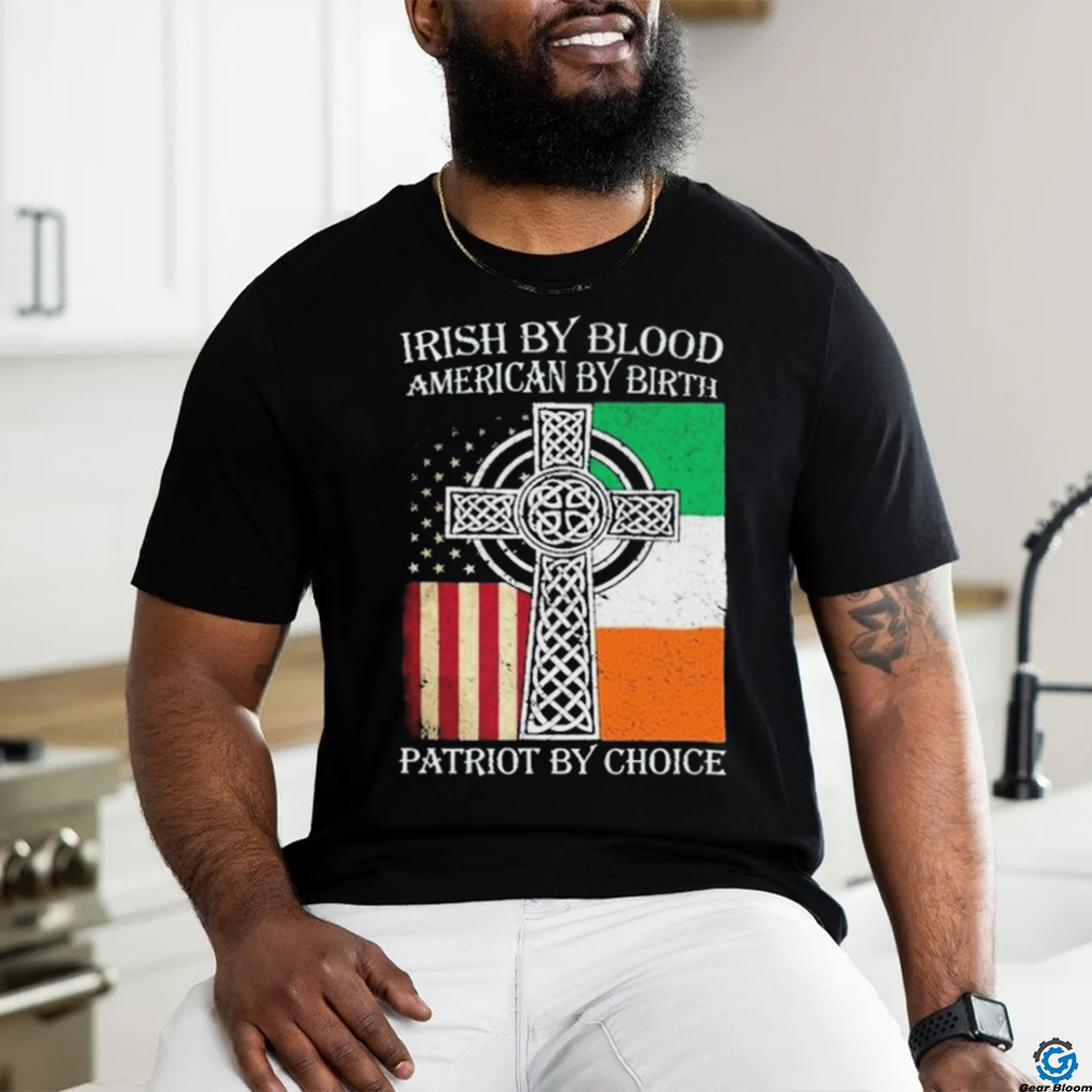 Irish By Blood American By Birth Patriot By Choice 2024 Shirt Irish By Blood American By Birth Patriot By Choice 2024 Shirt