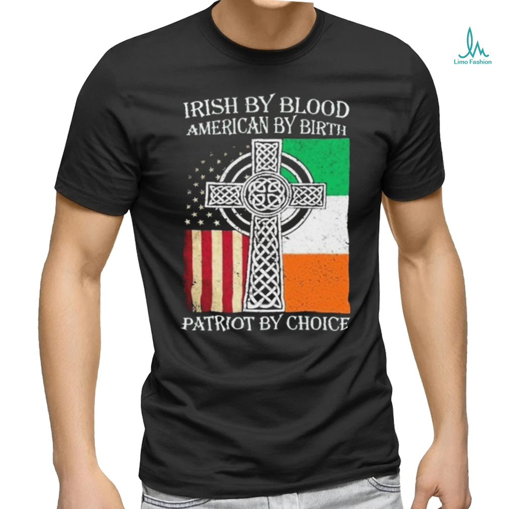 Irish By Blood American By Birth Patriot By Choice 2024 Shirt Irish By Blood American By Birth Patriot By Choice 2024 Shirt