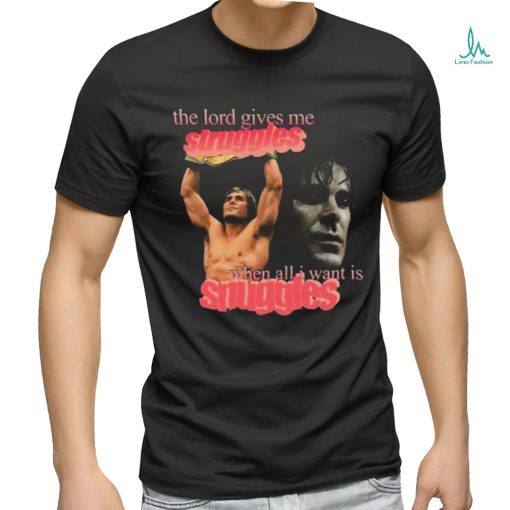 Iron Claw The Lord Gives Me Struggles When All I Want Is Snuggles t shirt