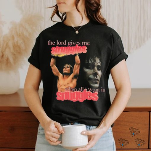 Iron Claw The Lord Gives Me Struggles When All I Want Is Snuggles t shirt