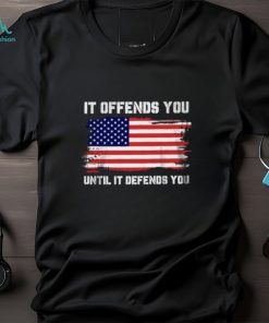 It Offends You Until T Shirt