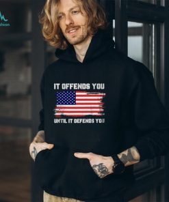 It Offends You Until T Shirt