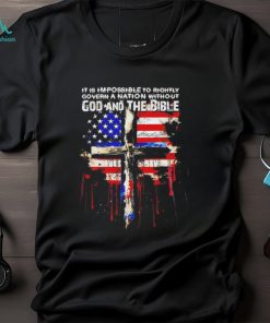 It is impossible to rightly govern a nation without god and the bible shirt
