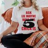 Itgirlstudioss Ask Lil Wayne Who The Chick Is Shirt