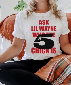Itgirlstudioss Ask Lil Wayne Who The Chick Is Shirt