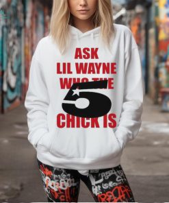 Itgirlstudioss Ask Lil Wayne Who The Chick Is Shirt
