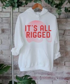 It’s All Rigged t shirt