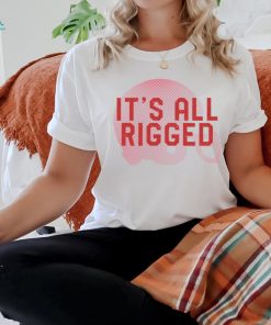 It’s All Rigged t shirt