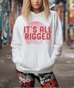 It’s All Rigged t shirt
