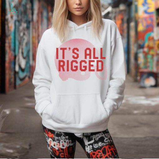 It’s All Rigged t shirt