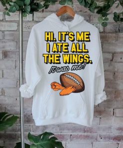 It’s Me I Ate All The Wings It’s Was Me t shirt