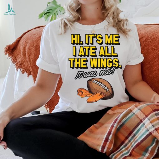 It’s Me I Ate All The Wings It’s Was Me t shirt