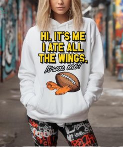It’s Me I Ate All The Wings It’s Was Me t shirt