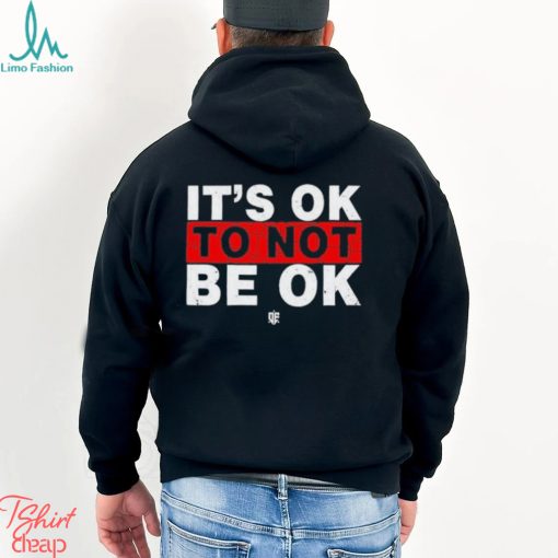 It’s Ok To Not Be Ok Shirt