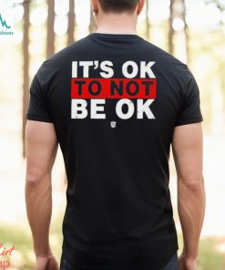 It’s Ok To Not Be Ok Shirt