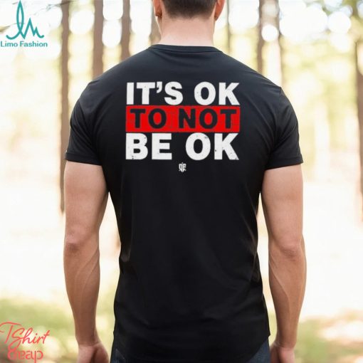 It’s Ok To Not Be Ok Shirt