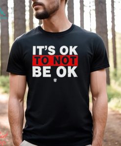 It’s Ok To Not Be Ok Shirt