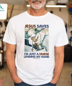 JESUS SAVES I'M JUST A NURSE LENDING MY HAND Classic T Shirt