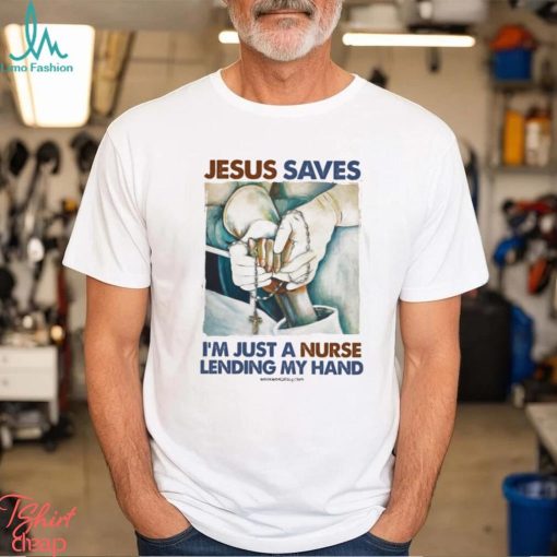 JESUS SAVES I’M JUST A NURSE LENDING MY HAND Classic T Shirt