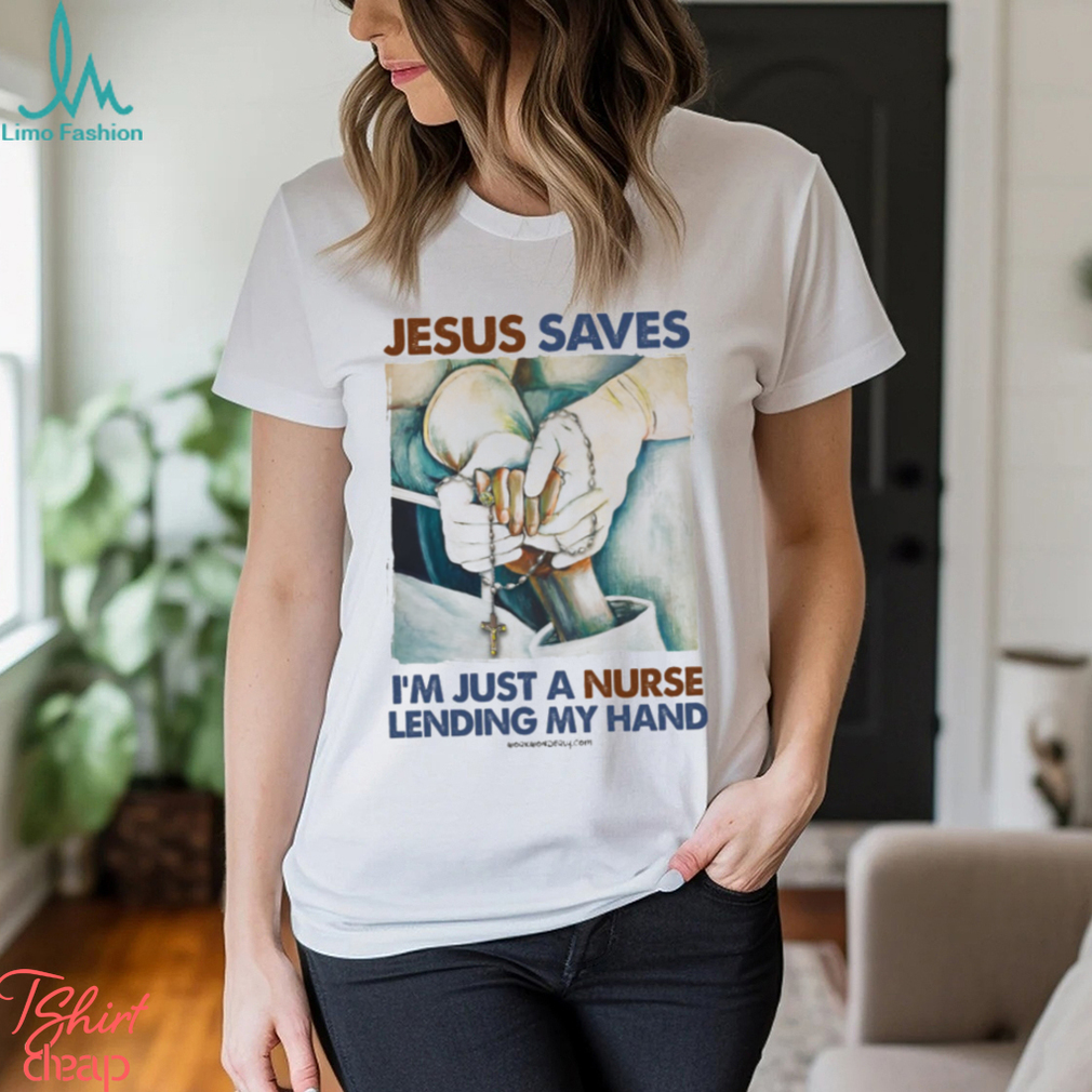 JESUS SAVES I'M JUST A NURSE LENDING MY HAND Classic T Shirt JESUS SAVES I'M JUST A NURSE LENDING MY HAND Classic T Shirt