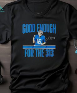 Jared Goff Detroit Lions good enough for the 313 signature shirt