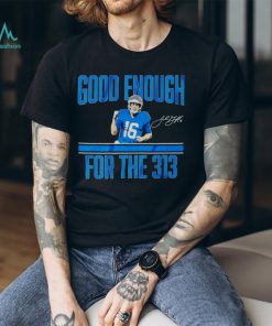 Jared Goff Detroit Lions good enough for the 313 signature shirt